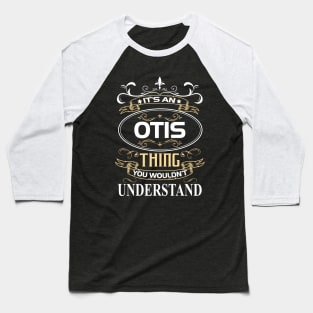 Otis Name Shirt It's An Otis Thing You Wouldn't Understand Baseball T-Shirt